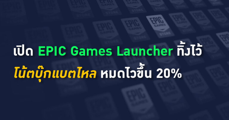 Epic Games เป็นเหตุ – โน้ตบุ๊กแบตหมดเร็วกว่าเดิม 20% เมื่อเปิด Launcher ทิ้งไว้