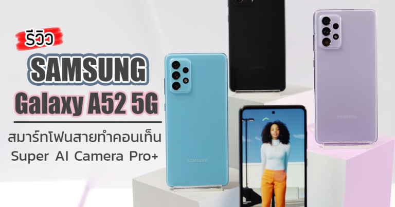 รีวิว SAMSUNG Galaxy A52 5G สมาร์ทโฟนสุดคุ้ม ฟังก์ชั่นครบครัน กับค่าตัวเพียง 13,499 บาท