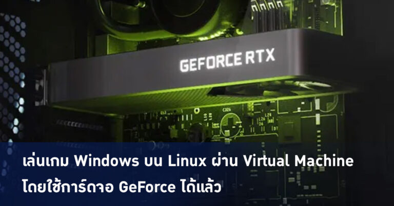 เล่นเกม Windows บน Linux ผ่าน Virtual Machine โดยใช้การ์ดจอ GeForce ได้แล้ว