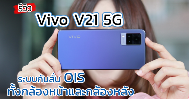 รีวิว Vivo V21 5G เอาใจสายเซลฟี่กับกล้องหน้า 44 ล้านพิกเซล Dual Selfie Spotlight พร้อมระบบกันสั่น OIS ตัวแรกของโลก