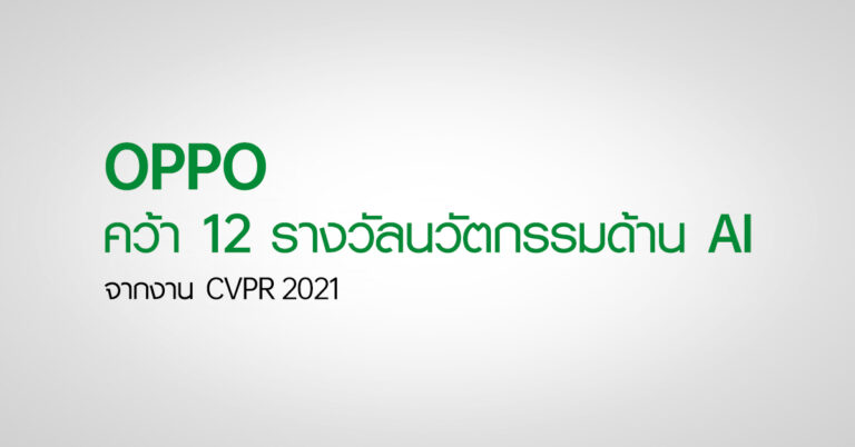 OPPO คว้า 12 รางวัลจากงาน CVPR 2021 ในขณะเดียวกัน Algorithm ที่ครอบครองไว้ยังสามารถช่วยส่งเสริม Smart Factory ได้เป็นครั้งแรก