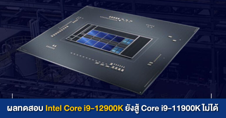 ผลทดสอบ Intel Core i9-12900K ยังสู้ Core i9-11900K ไม่ได้ (อย่าเพิ่งตกใจ มันยังอยู่ในขั้นทดสอบจ้า)