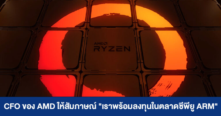 CFO ของ AMD ให้สัมภาษณ์ “เราพร้อมลงทุนในตลาดซีพียู ARM”