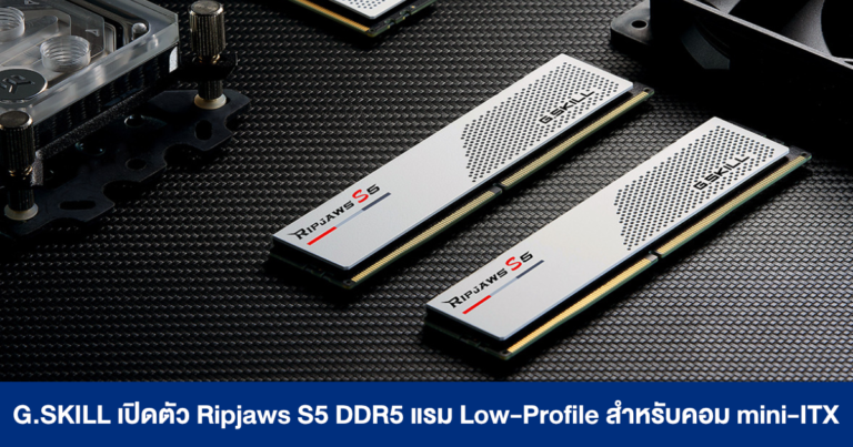 G.SKILL เปิดตัว Ripjaws S5 DDR5 แรม Low-Profile สเปกแรงจัดเต็มบัส 6000 MHz สำหรับคอม mini-ITX