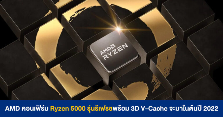AMD คอนเฟิร์ม Ryzen 5000 รุ่นรีเฟรชพร้อม 3D V-Cache จะมาในต้นปี 2022