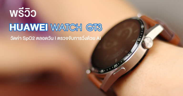 พรีวิว HUAWEI WATCH GT 3 ตรวจจับ Sp02 ได้ตลอดทั้งวัน แบตเตอรี่ใช้งานได้ยาวนานขึ้น พร้อมกับหน้าจอแบบ AMOLED