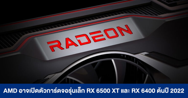 AMD อาจเปิดตัวการ์ดจอรุ่นเล็ก RX 6500 XT และ RX 6400 รองรับ Ray Tracing ช่วงต้นปี 2022