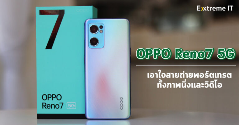รีวิว OPPO Reno7 5G เอาใจสาย Portrait ทั้งภาพถ่ายและงานวิดีโอ