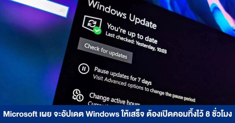 Microsoft เผย หากจะต้องอัปเดต Windows ให้เสร็จ ต้องเปิดคอมทิ้งไว้ 8 ชั่วโมง