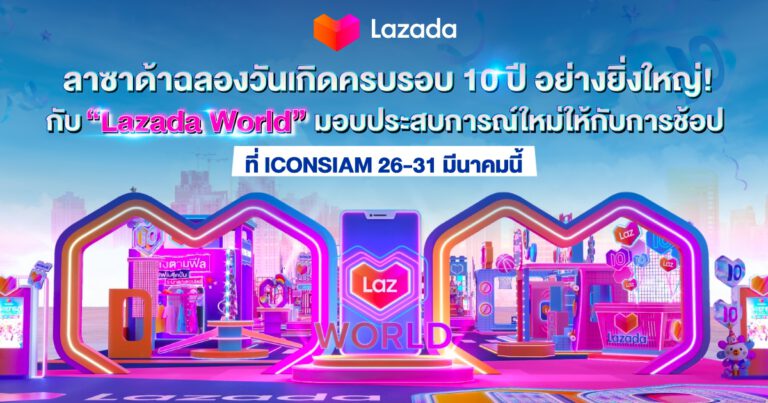 ลาซาด้า ฉลองวันเกิดครบรอบ 10 ปี ครั้งยิ่งใหญ่ที่สุด  ครั้งแรกกับการชวนนักช้อปสัมผัสประสบการณ์เสมือนจริงแห่งโลกอีคอมเมิร์ซสุดล้ำ  ที่ “Lazada World”