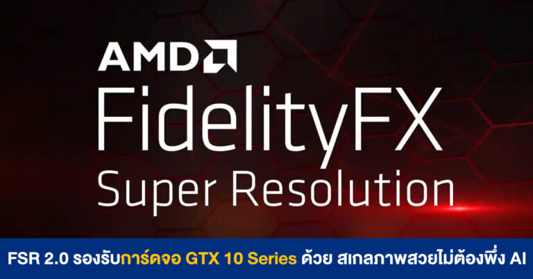 FidelityFX Super Resolution 2.0 รองรับการ์ดจอ GTX 10 Series ด้วย ให้ภาพคุณภาพสูงไม่ต้องพึ่ง AI
