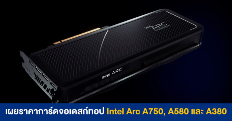 เผยราคาการ์ดจอ Intel Arc A750, A580 และ A380 คาดเปิดตัวปลายเดือนพฤษภาคมนี้