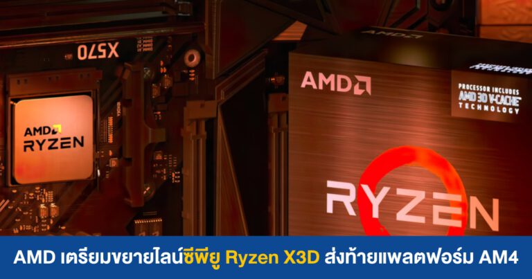 AMD เตรียมขยายไลน์ซีพียู Ryzen X3D ส่งท้ายแพลตฟอร์ม AM4