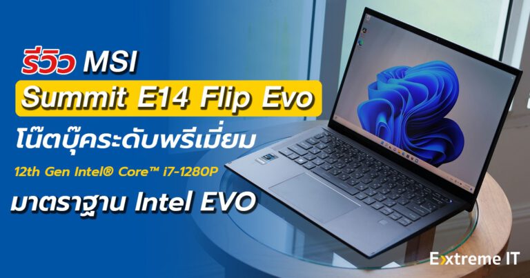 รีวิว MSI Summit E14 Flip Evo A12MT แล็ปท็อประดับพรีเมี่ยม มาพร้อมมาตราฐาน Intel EVO (Intel 12th Gen)