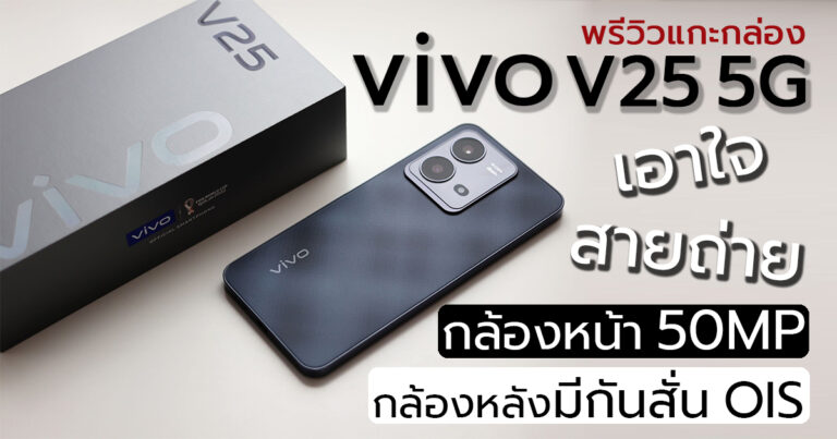 พรีวิวแกะกล่อง vivo V25 5G สมาร์ตโฟนสายเซลฟี่กับกล้องหน้าความละเอียด 50MP