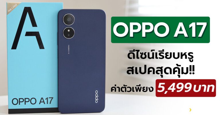 รีวิว OPPO A17 สมาร์ทโฟนระดับเริ่มต้น ดีไซน์เรียบหรู ราคาโดนใจเพียง 5,499.-
