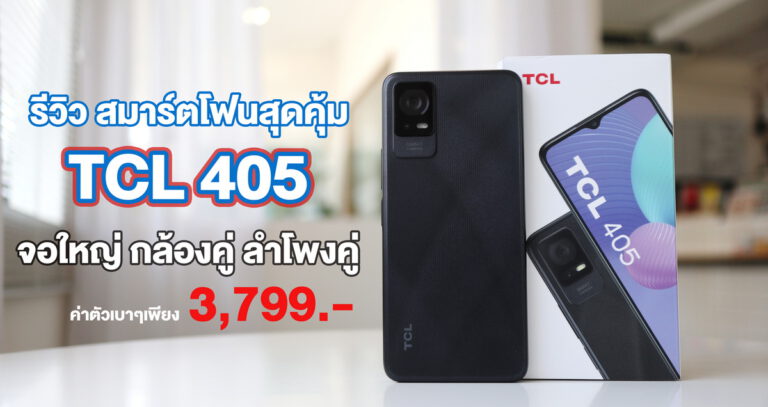 รีวิว TCL 405 สเปคสุดคุ้ม กล้องคู่ ลำโพงคู่ กับค่าตัวเบาๆเพียง 3,799 บาท