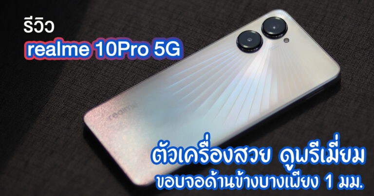 รีวิว realme 10Pro 5G ตัวเครื่องดีไซน์สวยงาม ขอบจอบางเพียง 1 มม.