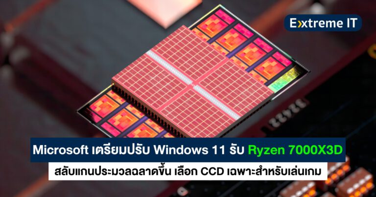 Microsoft เตรียมปรับ Windows 11 รองรับ Ryzen 7000X3D สลับแกนได้ฉลาดขึ้น