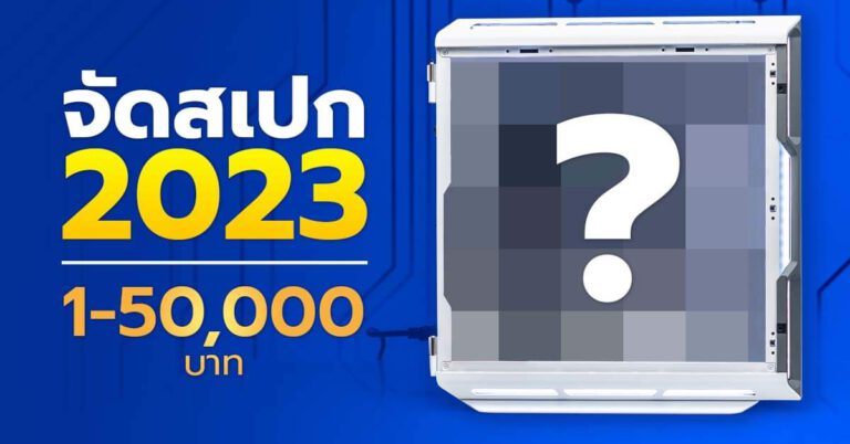 [แนะนำ] ถึงเวลาประกอบคอมใหม่แล้ว !! จัดสเปกคอมต้อนรับปี 2566 ในงบ 10,000-50,000 บาท