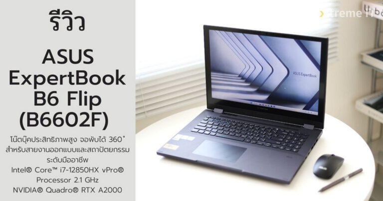 รีวิว ASUS ExpertBook B6 Flip (B6602F) โน้ตบุ๊กประสิทธิภาพสูง สำหรับสายงานออกแบบระดับมืออาชีพ พร้อมระบบรักษาความปลอดภัยระดับองค์กร
