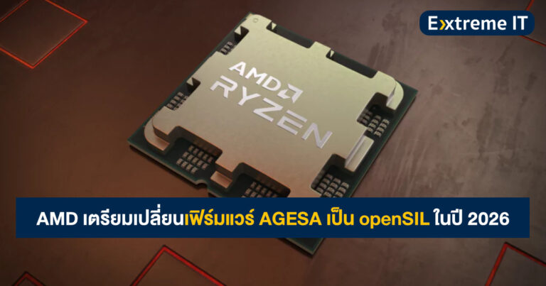 AMD เตรียมเปลี่ยนจากเฟิร์มแวร์ AGESA เป็น openSIL แบบเปิดซอร์สโค้ด ในปี 2026