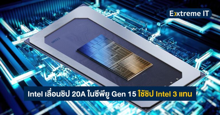 ลือ !! Intel เลื่อนชิป 20A ตัวแรง ไปใช้ชิป Intel 3 แทน ในซีพียู Gen 15 Arrow Lake