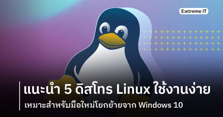 แนะนำ 5 ดิสโทร Linux สำหรับมือใหม่โยกย้ายจาก Windows